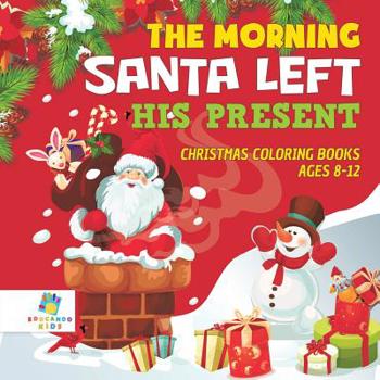 Paperback The Morning Santa Left His Present Christmas Coloring Books Ages 8-12 Book