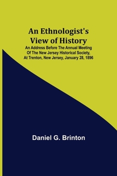 Paperback An Ethnologist's View of History; An Address Before the Annual Meeting of the New Jersey Historical Society, at Trenton, New Jersey, January 28, 1896 Book