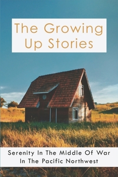The Growing Up Stories: Serenity In The Middle Of War In The Pacific Northwest: Growing Up In The Country Song