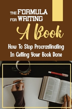 Paperback The Formula For Writing A Book: How To Stop Procrastinating In Getting Your Book Done: Business Writing A Book