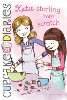 Katie Starting from Scratch - Book #21 of the Cupcake Diaries