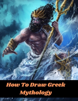 Paperback How To Draw Greek Mythology: An Easy step by step beginners drawing guide to learn to Draw Magical, Monstrous & Mythological Creatures legendary fo Book
