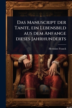 Paperback Das Manuscript der Tante, ein Lebensbild aus dem Anfange dieses Jahrhunderts [German] Book