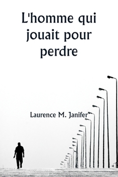 L'homme qui jouait pour perdre (French Edition)