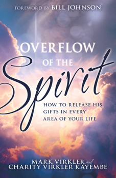Paperback Overflow of the Spirit: How to Release His Gifts in Every Area of Your Life Book