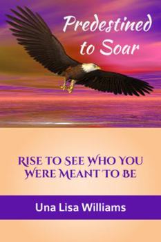 Predestined to Soar: Rise to See Who You Were Meant to Be