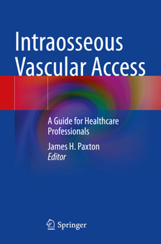 Intraosseous Vascular Access : A Guide for Healthcare Professionals