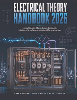 Electrical Theory Handbook 2026: Essential Concepts of Power, Circuits, Components, Calculations, Wiring Systems, and Industrial Electrical Practices