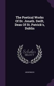 Hardcover The Poetical Works Of Dr. Jonath. Swift, Dean Of St. Patrick's, Dublin Book