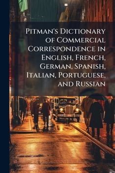 Pitman's dictionary of commercial correspondence in English, French, German, Spanish, Italian, Portuguese, and Russian