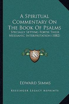 Paperback A Spiritual Commentary On The Book Of Psalms: Specially Setting Forth Their Messianic Interpretation (1882) Book