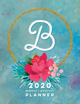 B: 2020 Weekly + Monthly Planner: Monogram Letter B Jan 2020 to Dec 2020 Weekly Planner with Initial B with Habit Trackers, Calendar Views & Lined ... Cover (Monogrammed 2020 Day Planner Letter B)