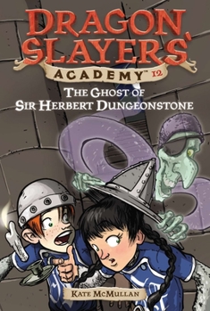 The Ghost of Sir Herbert Dungeonstone - Book #12 of the Dragon Slayers' Academy