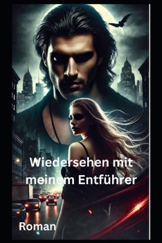 Wiedersehen mit meinem Entführer: Roman (German Edition)