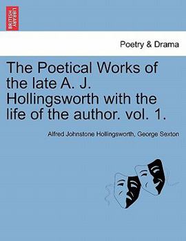 The Poetical Works of the late A. J. Hollingsworth with the life of the author. vol. 1.