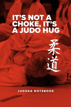 It’s Not A Choke, It’s A Judo Hug - Judoka Notebook: Blank College Ruled Gift Journal