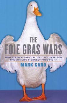 Hardcover The Foie Gras Wars: How a 5,000-Year-Old Delicacy Inspired the World's Fiercest Food Fight Book