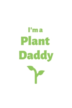 I'm A Plant Daddy: 6x9 Journal for Writing Down Daily Habits, Diary, Notebook (Vegan Themed Book)