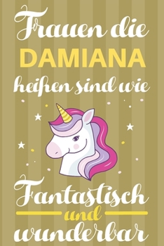 Notizbuch: Frauen Die Damiana Heißen Sind Wie Einhörner (120 linierte Seiten, Softcover) Tagebebuch, Reisetagebuch, Skizzenbuch Für Mama, Tochter, Beste Freundin, Oma, Tante (German Edition)