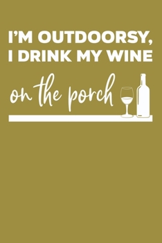 Paperback I'm Outdoorsy I Drink My Wine On The Porch: Wine Lover Blank Lined Notebook Journal or Notepad Book