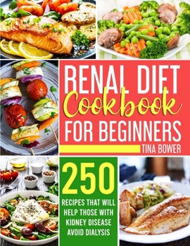 Paperback Renal Diet Cookbook for Beginners: 250 Recipes That Will Help Those With Kidney Disease Avoid Dialysis Book
