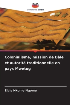 Colonialisme, mission de Bâle et autorité traditionnelle en pays Mwetug (French Edition)