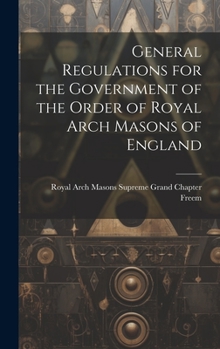 General Regulations for the Government of the Order of Royal Arch Masons of England