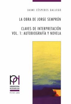 La Obra de Jorge Semprun: Claves de Interpretacion- Vol. 1: Autobiografia y Novela