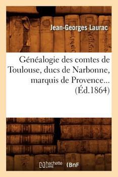 Paperback Généalogie Des Comtes de Toulouse, Ducs de Narbonne, Marquis de Provence (Éd.1864) [French] Book