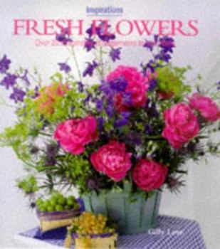 Hardcover Fresh Flowers: Over 20 Imaginative Arrangements for the Home Book