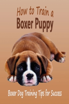 Paperback How to Train a Boxer Puppy: Boxer Dog Training Tips for Success: Training Boxers Book