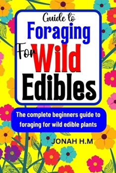 Paperback Guide to Foraging for Wild Edibles: The complete beginners guide to foraging for wild edible plants Book