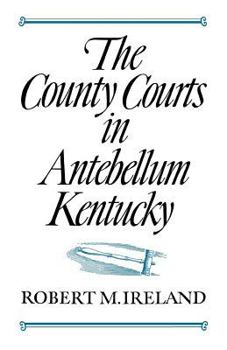 Paperback The County Courts in Antebellum Kentucky Book