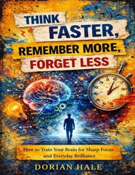 Paperback Think faster, remember more, forget less: How to train your brain for sharp focus and everyday brilliance Book