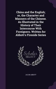 China and the English, Or, the Character and Manners of the Chinese: As Illustrated in the History of Their Intercourse with Foreigners - Book #3 of the Fireside