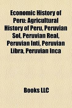 Paperback Economic History of Peru: Agricultural History of Peru, Peruvian Sol, Peruvian Real, Peruvian Inti, Peruvian Libra, Peruvian Inca Book
