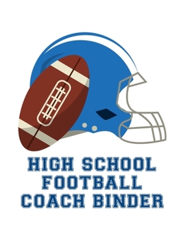 High School Football Coach Binder: Undated 12-Month Calendar, Team Roster, Player Statistics For Football Players And Coaches With Play Design Field Blank Pages