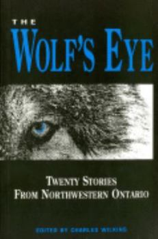 Paperback The Wolf's Eye: Twenty Stories from Northwestern Ontario Book