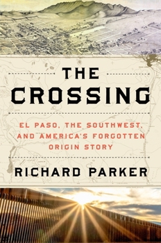 Hardcover The Crossing: El Paso, the Southwest, and America's Forgotten Origin Story Book