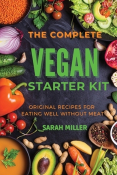 Paperback The Complete Vegan Starter Kit: Original recipes for eating well without meat Book