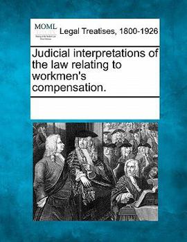 Paperback Judicial interpretations of the law relating to workmen's compensation. Book