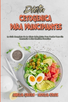 Paperback Dieta Cetogénica Para Principiantes: La Guía Completa De La Dieta Cetogénica Para Perder Peso Sin Renunciar A Sus Comidas Favoritas (Ketogenic Diet Fo [Spanish] Book