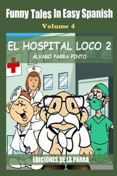 Lustige Geschichten in Einfachem Spanisch 4: El hospital Loco 2 (Spanisches Lesebuch für Anfänger)