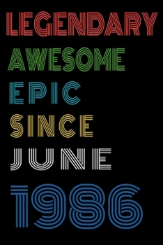 Legendary Awesome Epic Since June 1986  Notebook Birthday Gift For Women/Men/Boss/Coworkers/Colleagues/Students/Friends.: Lined Notebook / Journal Gift, 120 Pages, 6x9, Soft Cover, Matte Finish