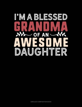 Paperback I'm A Blessed Grandma Of An Awesome Daughter: Unruled Composition Book