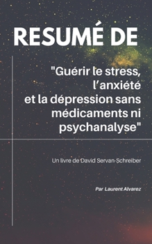 R�sum� De "GUERIR LE STRESS, L'ANXIETE ET LA DEPRESSION SANS MEDICAMENTS NI PSYCHANALYSE": Un livre de David Servan-Schreiber