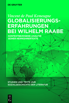 Globalisierungserfahrungen Bei Wilhelm Raabe: Kontextbezogene Analyse Seiner Heimkehrertexte