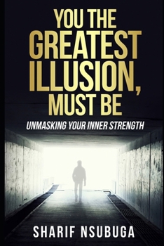 Paperback You the Greatest Illusion Must Be: Unmasking Your Inner Strength Book