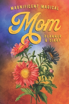 Paperback Magnificent Magical Mom Planner & Diary: Perpetual Calendar, Personal Contacts, Plus 200 Diary Pages for Mom Book