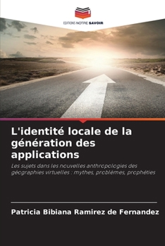 L'identité locale de la génération des applications: Les sujets dans les nouvelles anthropologies des géographies virtuelles : mythes, problèmes, prophéties (French Edition)
